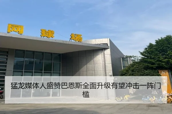 猛龙媒体人盛赞巴恩斯全面升级有望冲击一阵门槛